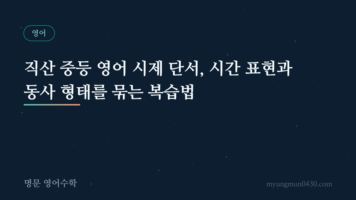 직산 중등 영어 시제 단서, 시간 표현과 동사 형태를 묶는 복습법 안내 이미지